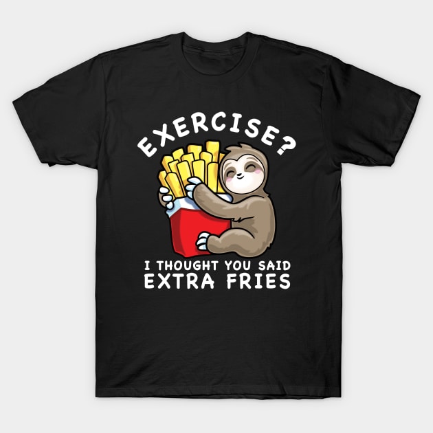 Sloth Exercise I Thought You Said Extra Fries Funny Food Lover T-Shirt by PnJ